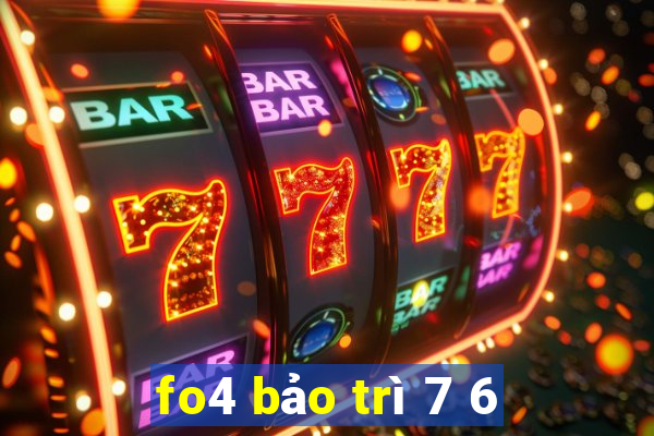 fo4 bảo trì 7 6