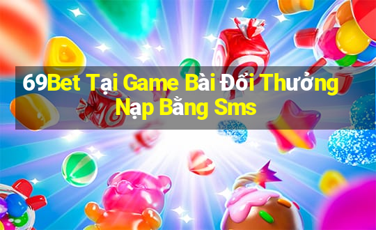 69Bet Tại Game Bài Đổi Thưởng Nạp Bằng Sms