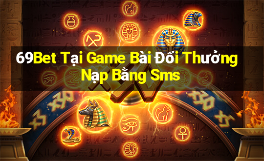 69Bet Tại Game Bài Đổi Thưởng Nạp Bằng Sms