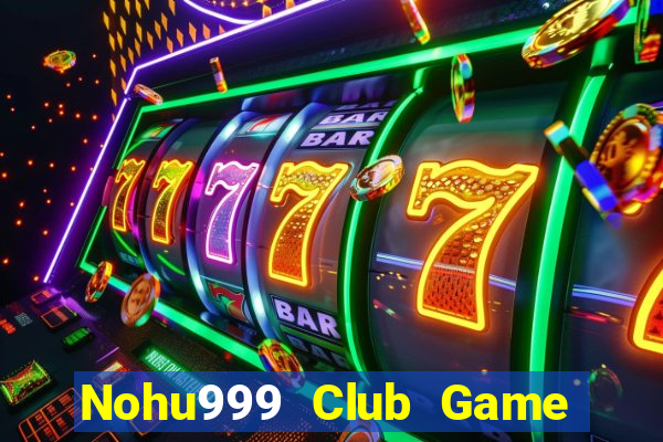 Nohu999 Club Game Bài Tài Xỉu