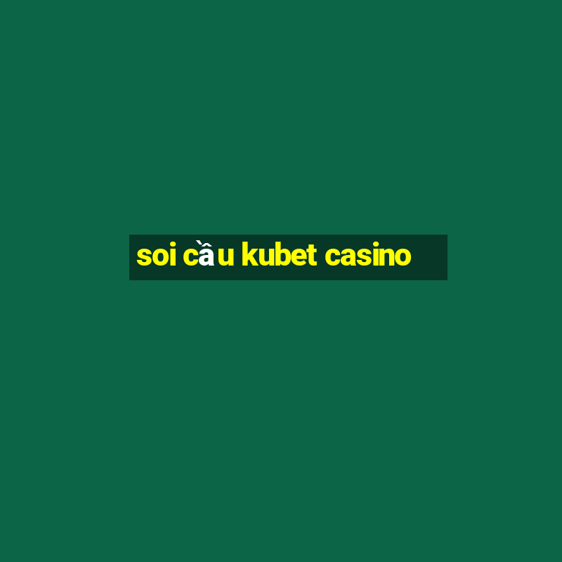 soi cầu kubet casino