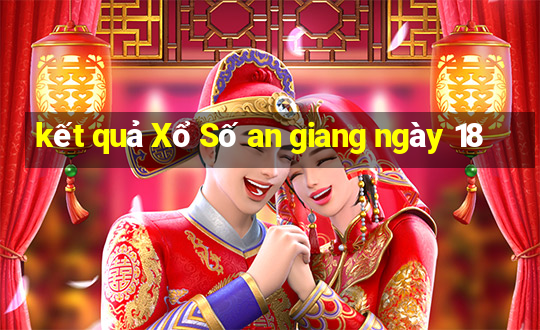 kết quả Xổ Số an giang ngày 18