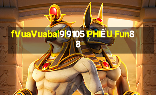 fVuaVuabai9i9105 PHIẾU Fun88