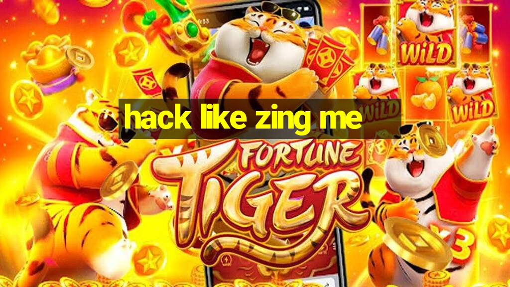 hack like zing me