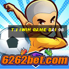 Tải Iwin Game Bài 96