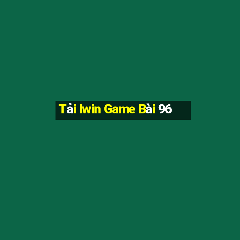 Tải Iwin Game Bài 96