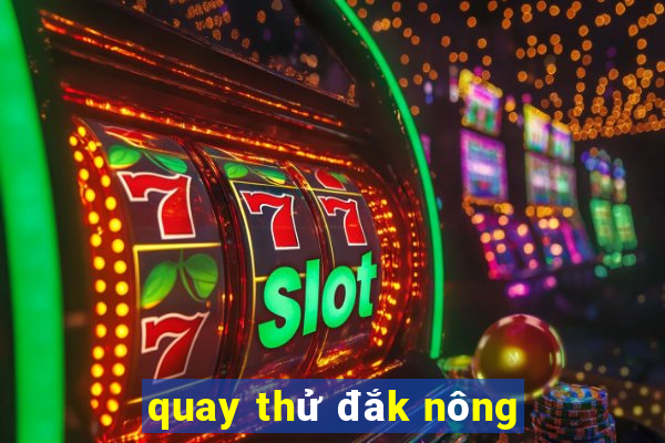 quay thử đắk nông