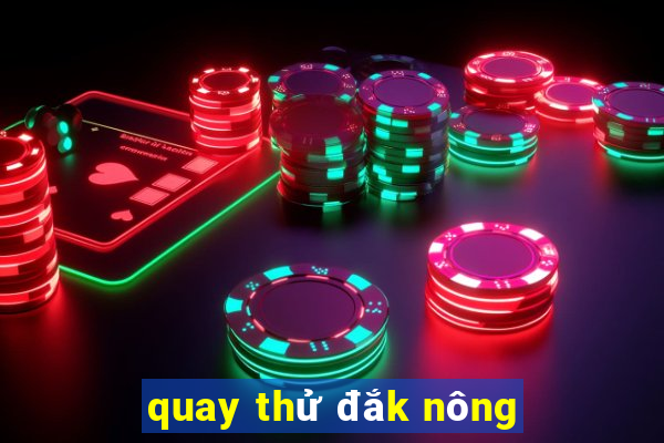 quay thử đắk nông