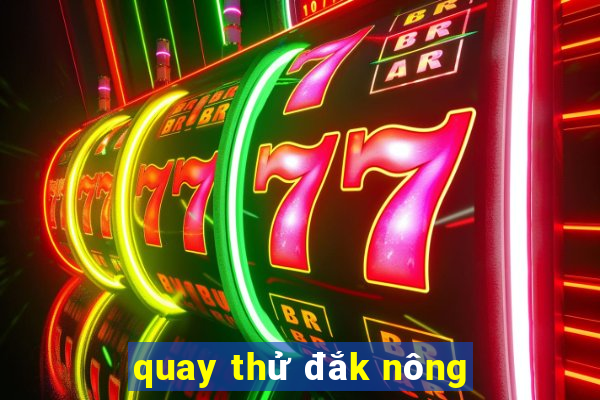 quay thử đắk nông