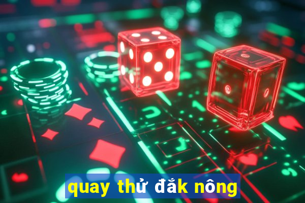 quay thử đắk nông