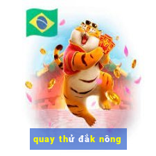 quay thử đắk nông