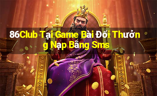 86Club Tại Game Bài Đổi Thưởng Nạp Bằng Sms