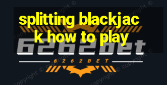 splitting blackjack how to play