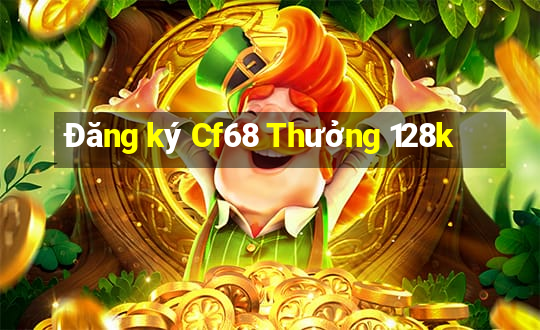 Đăng ký Cf68 Thưởng 128k