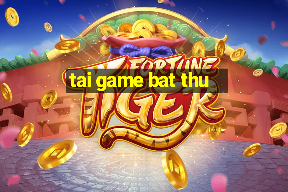 tai game bat thu