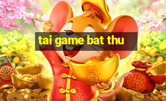 tai game bat thu