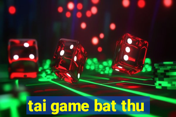 tai game bat thu