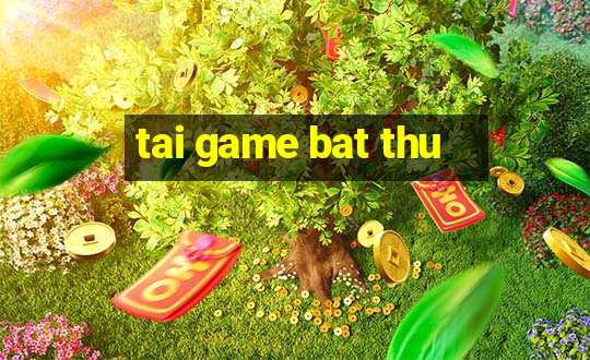 tai game bat thu