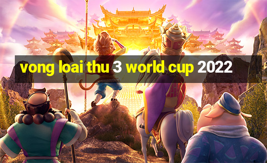 vong loai thu 3 world cup 2022