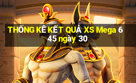 THỐNG KÊ KẾT QUẢ XS Mega 6 45 ngày 30