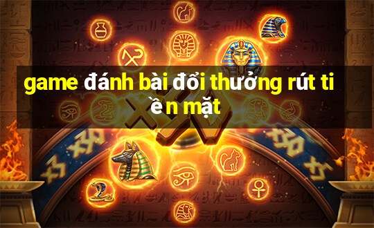 game đánh bài đổi thưởng rút tiền mặt