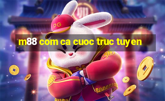 m88 com ca cuoc truc tuyen