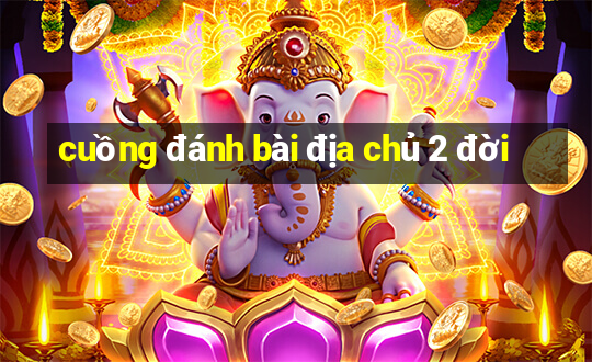 cuồng đánh bài địa chủ 2 đời