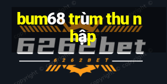 bum68 trùm thu nhập