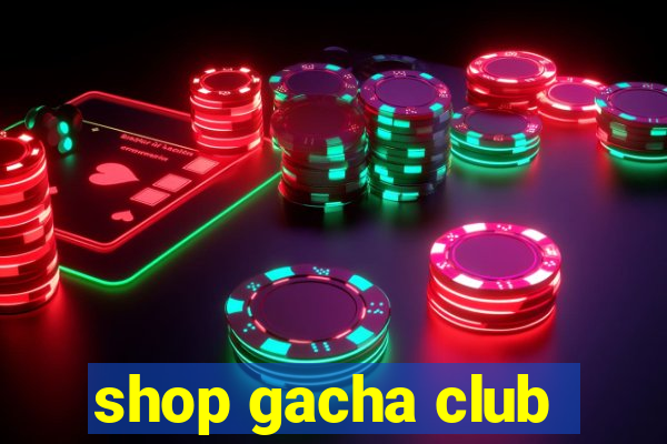 shop gacha club