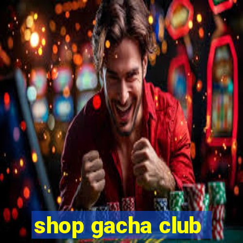 shop gacha club