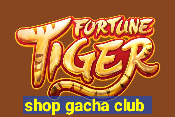 shop gacha club