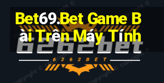 Bet69.Bet Game Bài Trên Máy Tính