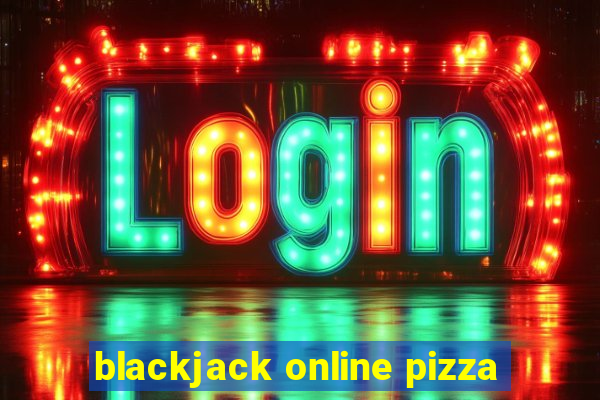 blackjack online pizza