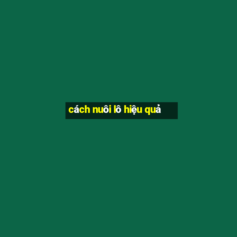 cách nuôi lô hiệu quả