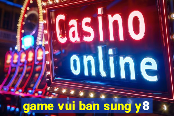 game vui ban sung y8