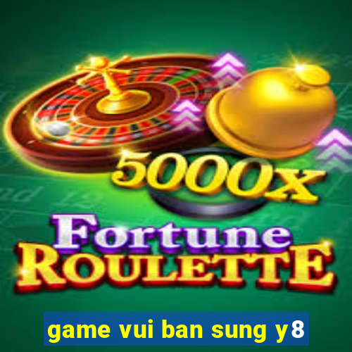 game vui ban sung y8