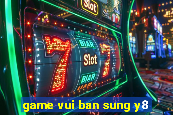 game vui ban sung y8