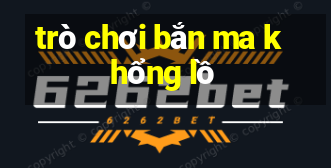 trò chơi bắn ma khổng lồ