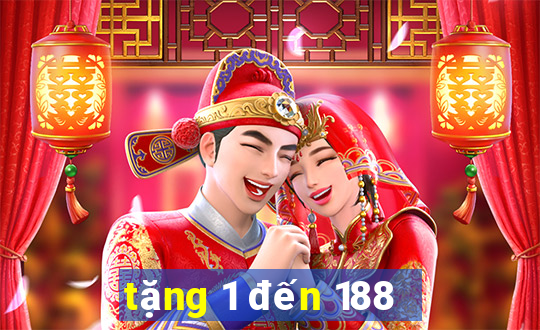 tặng 1 đến 188