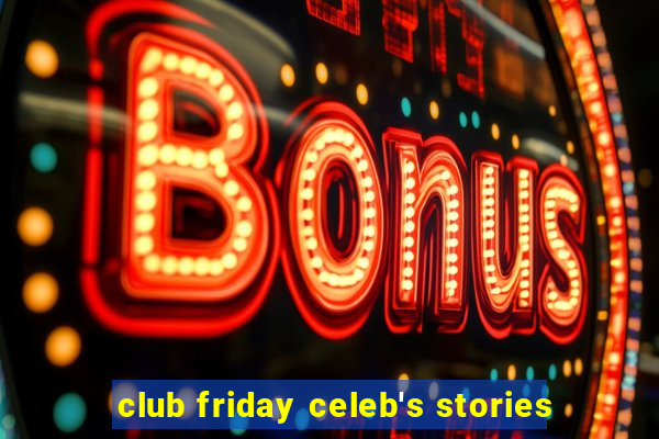 club friday celeb's stories