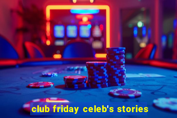 club friday celeb's stories