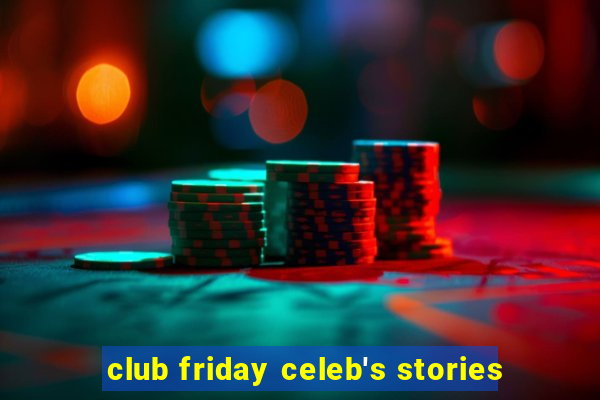 club friday celeb's stories