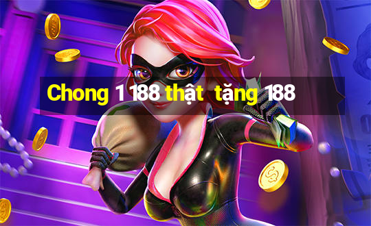 Chong 1 188 thật  tặng 188