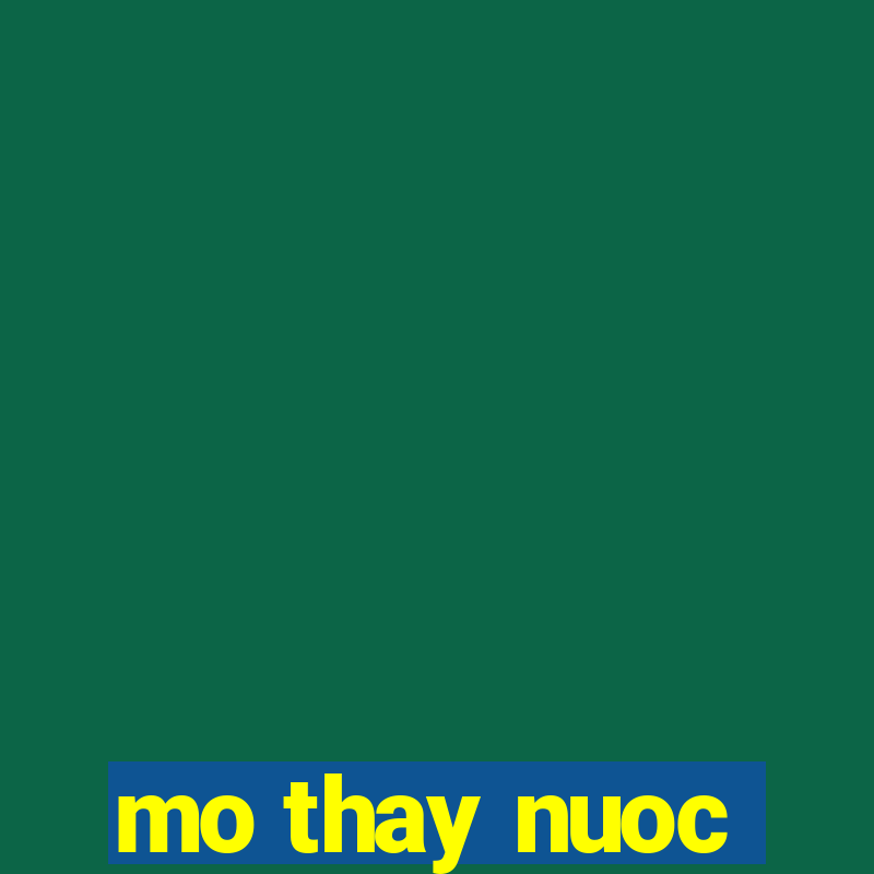 mo thay nuoc