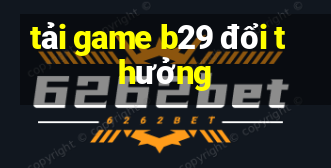 tải game b29 đổi thưởng