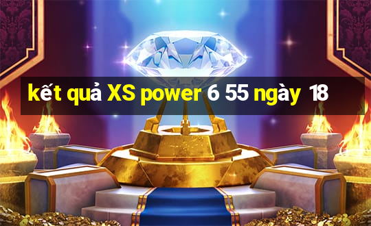 kết quả XS power 6 55 ngày 18