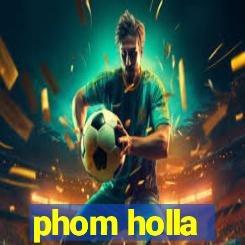 phom holla