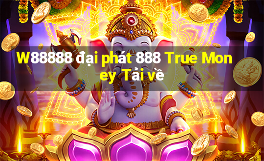 W88888 đại phát 888 True Money Tải về