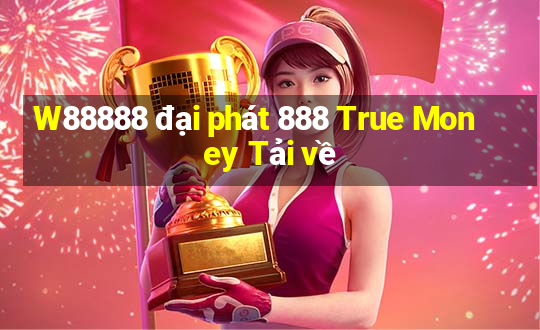 W88888 đại phát 888 True Money Tải về