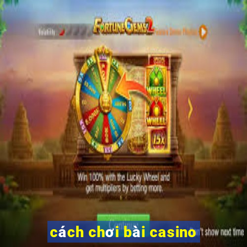 cách chơi bài casino